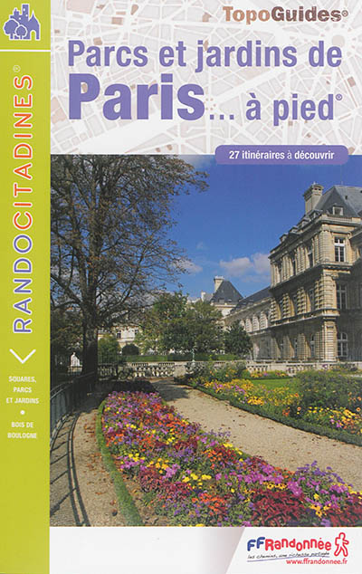 Parcs et jardins de Paris... à pied : 27 itinéraires à découvrir
