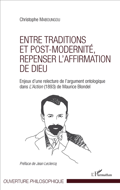 Entre traditions et post-modernité, repenser l'affirmation de Dieu : enjeux d'une relecture de l'argument ontologique dans L'action (1893) de Maurice Blondel
