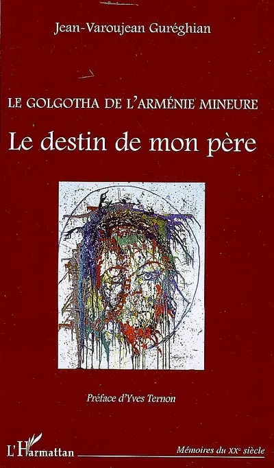 Le Golgotha de l'Arménie mineure : le destin de mon père : témoignage sur le premier génocide du XXe siècle