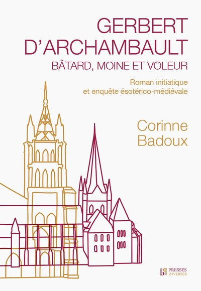 Gerbert d'Archambault : bâtard, moine et voleur : roman initiatique et enquête ésotérico-médiévale