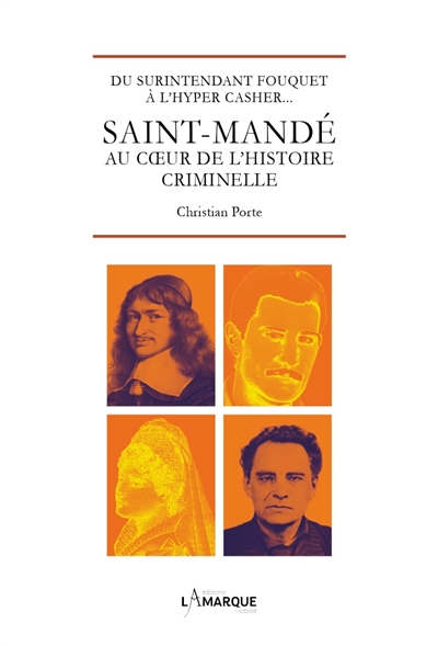Saint-Mandé au coeur de l'histoire criminelle : du surintendant Fouquet à l'Hyper Casher...