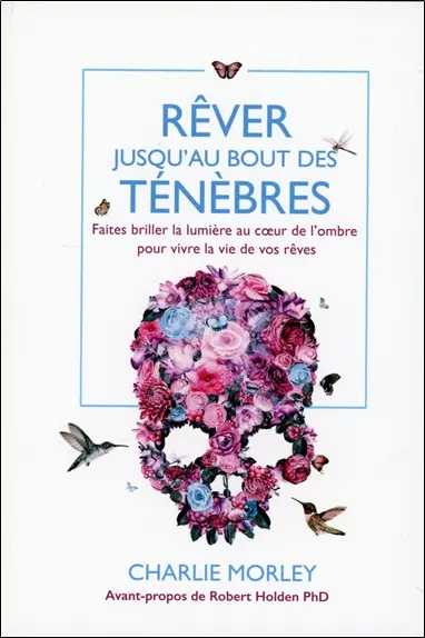 Rêver jusqu'au bout des ténèbres : faites briller la lumière au coeur de l'ombre pour vivre la vie de vos rêves