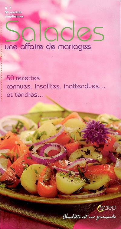 Salades, une affaire de mariage : 50 recettes simplissimes : 50 recettes connues, insolites, inattendues... et tendres...