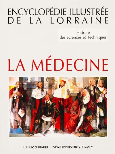 Encyclopédie illustrée de la Lorraine : histoire des sciences et techniques. Vol. 1-1. La médecine