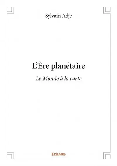 L'ère planétaire : Le Monde à la carte