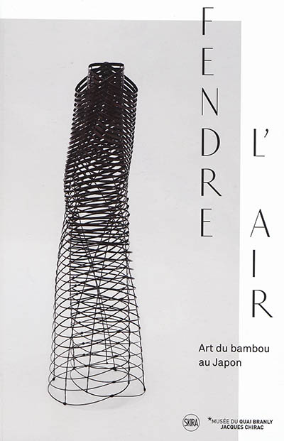 Fendre l'air : art du bambou au Japon : exposition, Paris, Musée du quai Branly-Jacques Chirac, du 27 novembre 2018 au 7 avril 2019