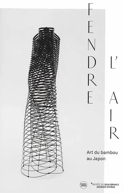 Fendre l'air : art du bambou au Japon : exposition, Paris, Musée du quai Branly-Jacques Chirac, du 27 novembre 2018 au 7 avril 2019