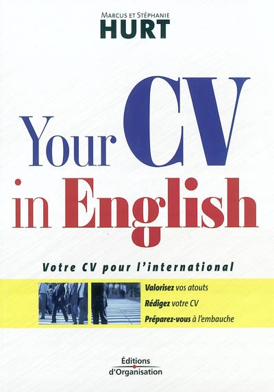 Your CV in English : votre CV pour l'international : valorisez vos atouts, rédigez votre CV, préparez-vous à l'embauche