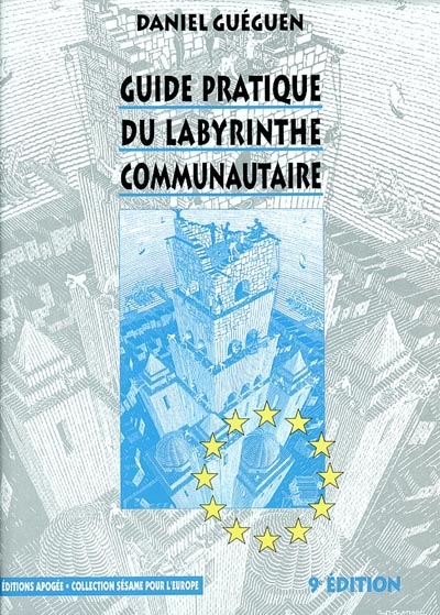 Guide pratique du labyrinthe communautaire : tout comprendre des institutions européennes, structures, pouvoirs, procédures par l'exemple, le schéma, la synthèse