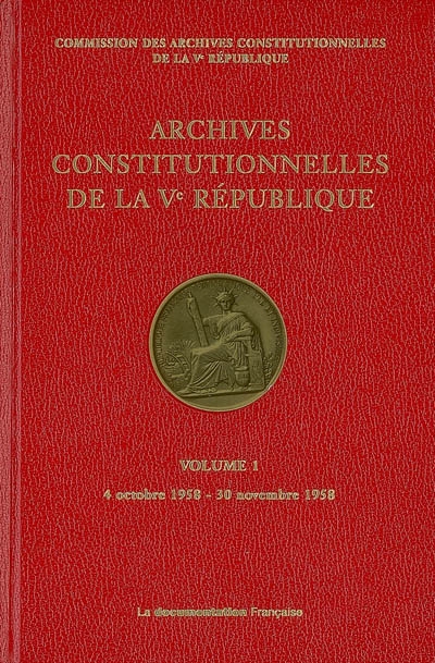 Archives constitutionnelles de la Ve République. Vol. 1. 4 octobre 1958-30 novembre 1958