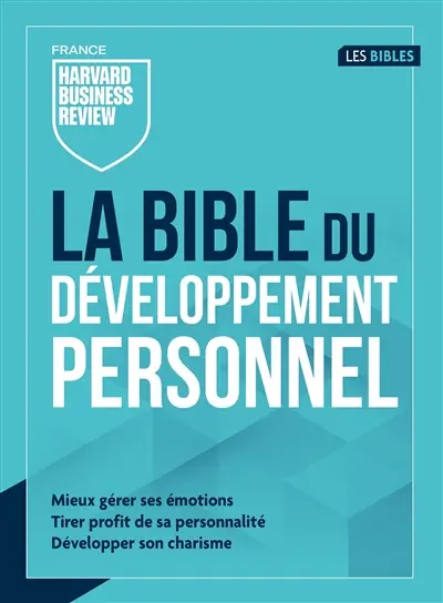 La bible du développement personnel : mieux gérer ses émotions, tirer profit de sa personnalité, développer son charisme