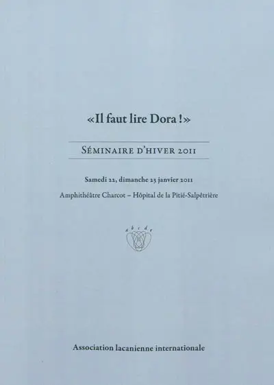 Il faut lire Dora ! : séminaire d'hiver 2011 : samedi 22, dimanche 23 janvier 2011, amphithéâtre Charcot, hôpital de la Pitié-Salpêtrière