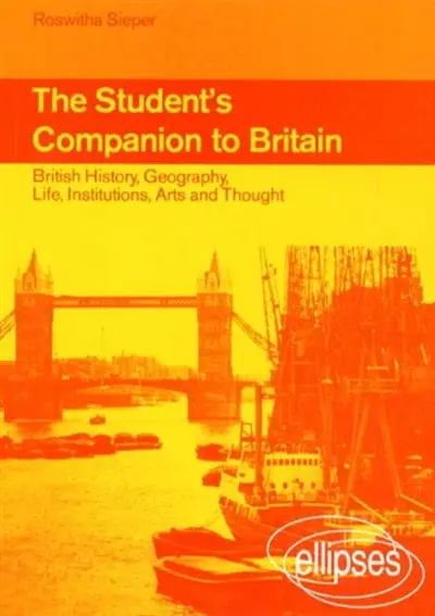 The student's companion to Britain : british history, geography, life, institutions, arts and thought The student's companion to Britain : british history, geography, life, institutions, arts and thought