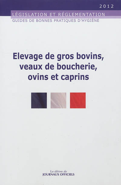 Guide de bonnes pratiques d'hygiène en élevage de gros bovins, veaux de boucherie, ovins et caprins : version février 2011