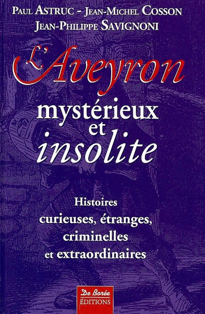 L'Aveyron mystérieux et insolite : histoires curieuses, étranges, criminelles et extraordinaires