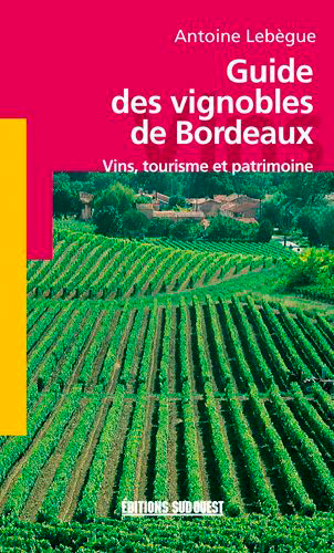 Guide des vignobles de Bordeaux : vins, tourisme et patrimoine