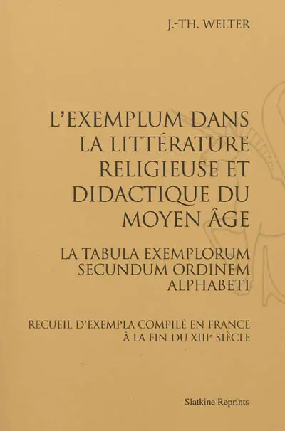 L'exemplum dans la littérature religieuse et didactique du Moyen Age. La tabula exemplorum secundum ordinem alphabeti : recueil d'exempla compilé en France à la fin du XIIIe siècle