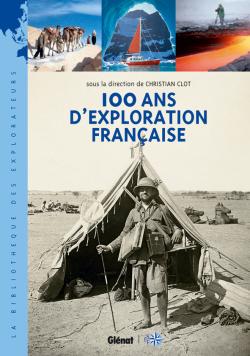 100 ans d'exploration française : les nouveaux aventuriers de la connaissance