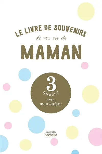Le livre de souvenirs de ma vie de maman : 3 années avec mon enfant