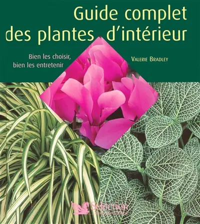 Guide complet des plantes d'intérieur : bien les choisir, bien les entretenir