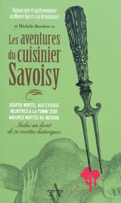 Les aventures du cuisinier Savoisy : roman noir et gastronomique au Moyen Age et à la Renaissance