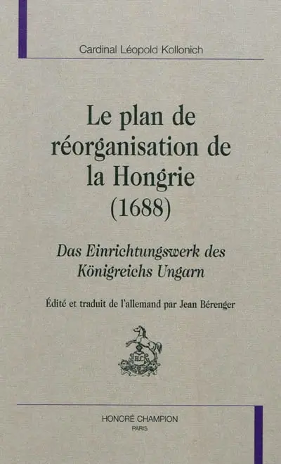 Le plan de réorganisation de la Hongrie (1688). Das Einrichtungswerk des Königreichs Ungarn