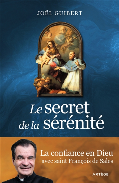 Le secret de la sérénité : la confiance en Dieu avec saint François de Sales - Joël Guibert