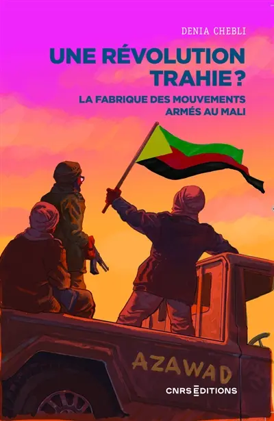 Une révolution trahie ? : la fabrique des mouvements armés au Mali