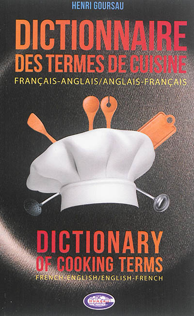 Dictionnaire des termes de cuisine, des cartes et menus et des produits alimentaires : français-anglais, anglais-français. Dictionary of cooking, menu and food terms commonly used in restaurants : French-English, English-French