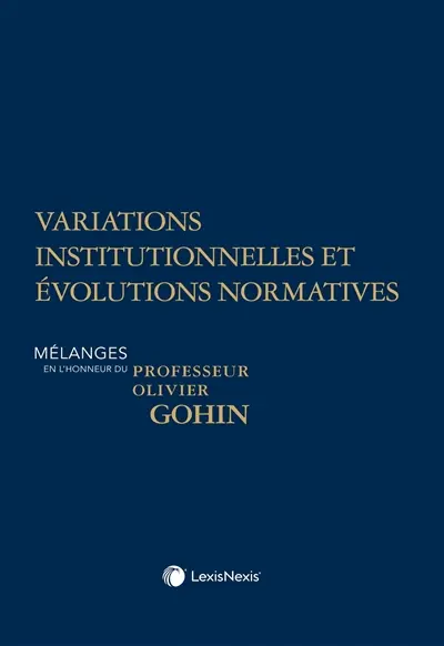 Variations institutionnelles et évolutions normatives : mélanges en l'honneur du professeur Olivier Gohin