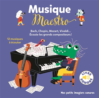 Musique maestro ! : Bach, Chopin, Mozart, Vivaldi... écoute les grands compositeurs !