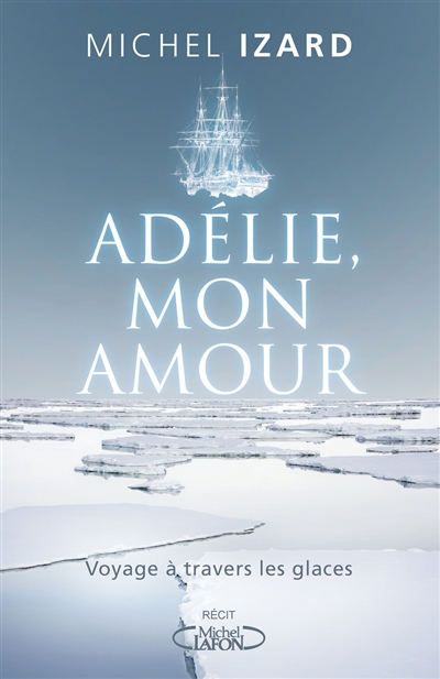 Adélie, mon amour : voyage à travers les glaces : récit