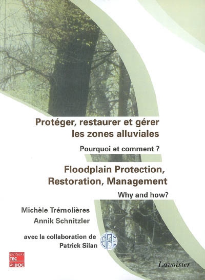Protéger, restaurer et gérer les zones alluviales : pourquoi et comment ?. Floodplain protection, restoration, management : why and how ?