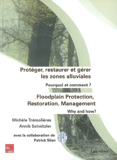 Protéger, restaurer et gérer les zones alluviales : pourquoi et comment ?. Floodplain protection, restoration, management : why and how ?
