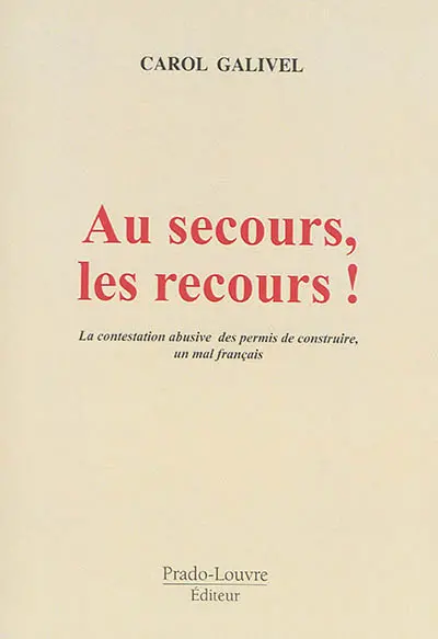 Au secours, les recours ! : la contestation abusive des permis de construire, un mal français