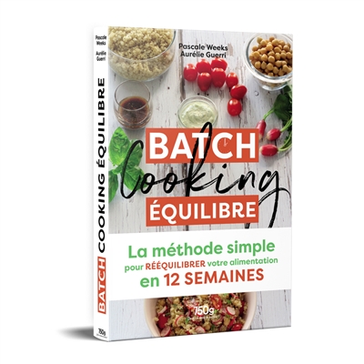 Batch cooking équilibre : la méthode simple pour rééquilibrer votre alimentation en 12 semaines