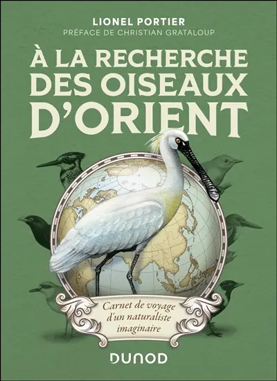 A la recherche des oiseaux d'Orient : carnet de voyage d'un naturaliste imaginaire A la recherche des oiseaux d'Orient : carnet de voyage d'un naturaliste imaginaire