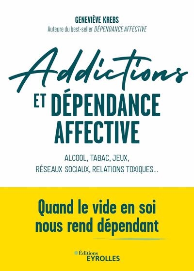 Addictions et dépendance affective : alcool, tabac, jeux, réseaux sociaux, relations toxiques... Quand le vide en soi nous rend dépendant