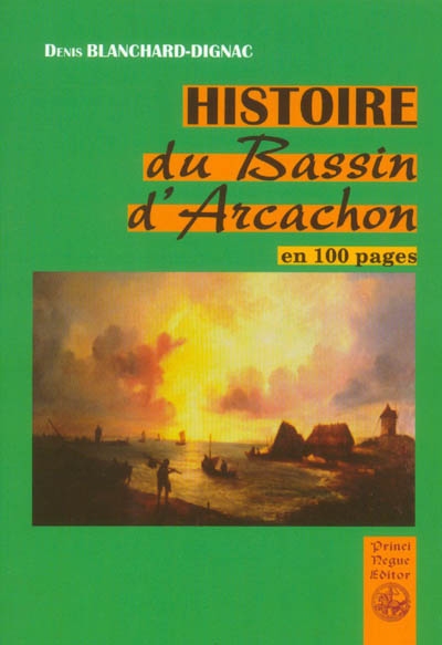 Histoire du Bassin d'Arcachon : en 100 pages des origines à nos jours