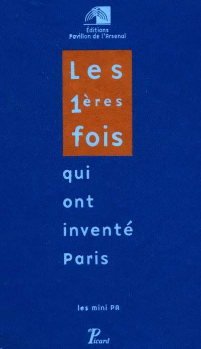 Les premières fois qui ont inventé Paris : exposition du Pavillon de l'Arsenal, du 3 décembre 1999 au 31 mars 2000