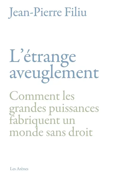 L'étrange aveuglement : comment les grandes puissances fabriquent un monde sans droit