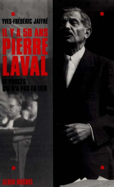 Il y a cinquante ans... Pierre Laval : le procès qui n'a pas eu lieu