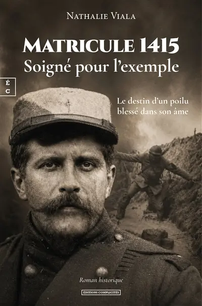 Matricule 1415 : soigné pour l'exemple : le destin d'un poilu blessé dans son âme
