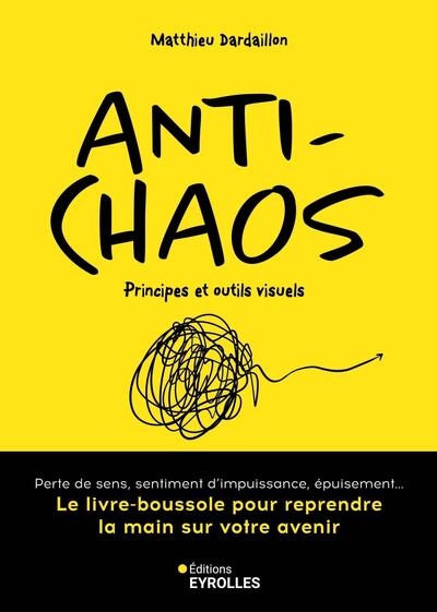 Anti-chaos : principes et outils visuels : perte de sens, sentiment d'impuissance, épuisement... le livre-boussole pour reprendre la main sur votre avenir