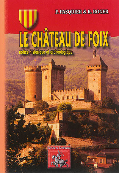 Le château de Foix : notice historique et archéologique accompagnée de gravures et de plans
