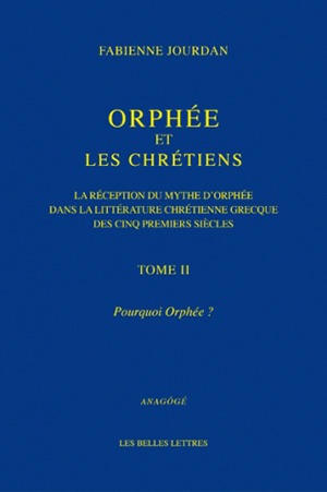 Orphée et les chrétiens : la réception du mythe d'Orphée dans la littérature chrétienne grecque des cinq premiers siècles. Vol. 2. Pourquoi Orphée ?