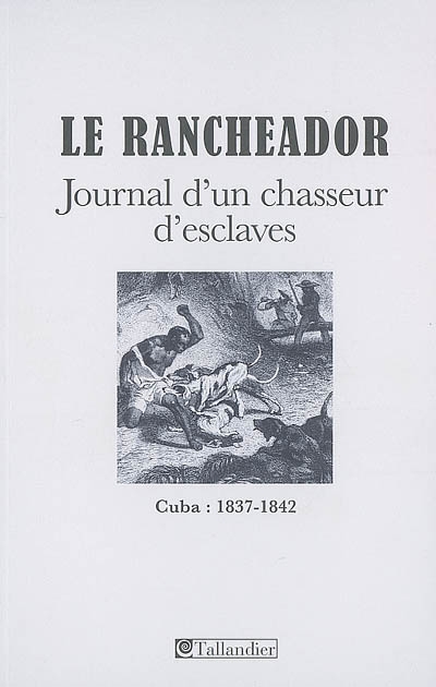 Le Rancheador : journal d'un chasseur d'esclaves : Cuba, 1837-1842