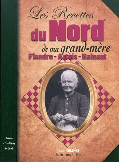 Les recettes du Nord de ma grand-mère : Flandre, Artois, Hainaut : cuisine et traditions du Nord