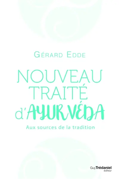 Nouveau traité d'ayurvéda : aux sources de la tradition