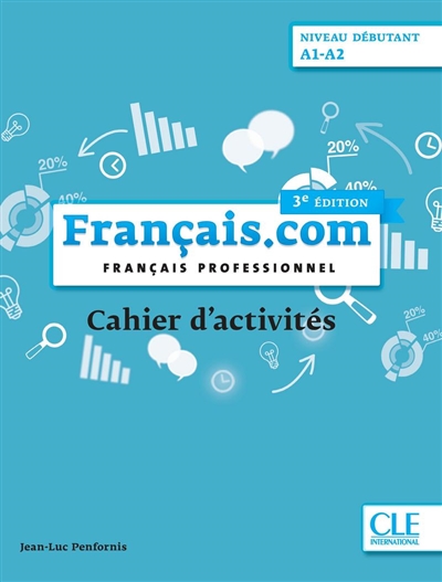 Français.com, niveau débutant, A1-A2 : français professionnel : cahier d'activités